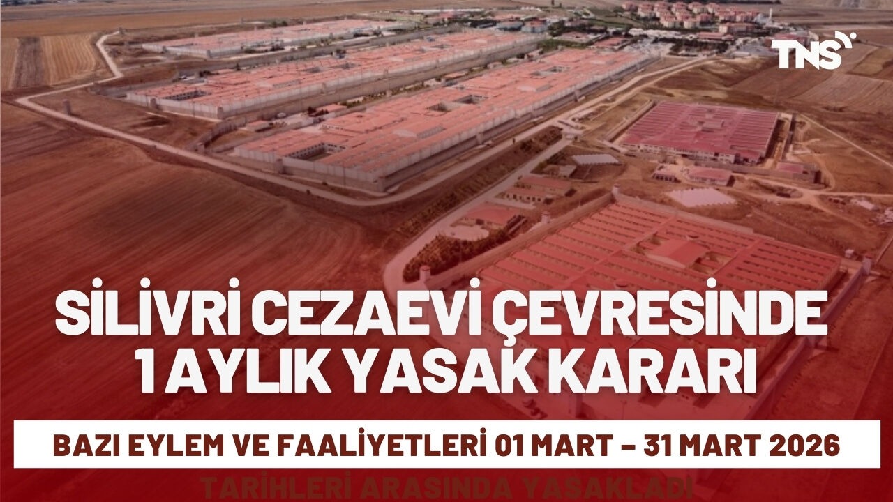 SİLİVRİ CEZAEVİ ÇEVRESİNDE 1 AYLIK YASAK KARARI