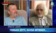 YORGAN GİTTİ, KAVGA BİTMEDİ!..