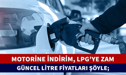 MOTORİNE İNDİRİM, LPG'YE ZAM