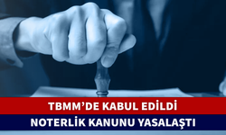 NOTERLİK KANUNU YASALAŞTI