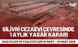 SİLİVRİ CEZAEVİ ÇEVRESİNDE 1 AYLIK YASAK KARARI