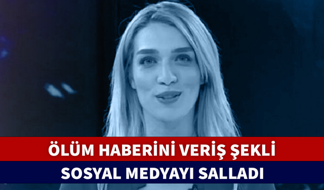 ÖLÜM HABERİNİ VERİŞ ŞEKLİ SOSYAL MEDYAYI SALLADI