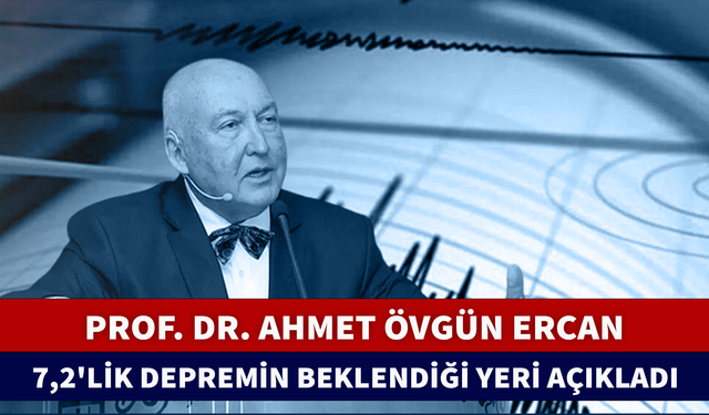 PROF. DR. AHMET ÖVGÜN ERCAN 7,2'LİK DEPREMİN BEKLENDİĞİ YERİ AÇIKLADI