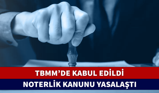 NOTERLİK KANUNU YASALAŞTI