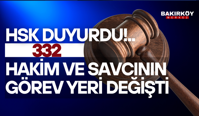 HSK DUYURDU: 332 HAKİM VE SAVCININ GÖREV YERİ DEĞİŞTİ