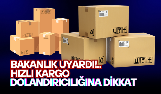 Bakanlık uyardı! Hızlı kargo dolandırıcılığına dikkat