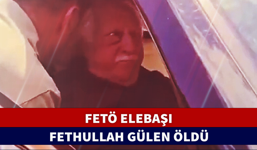 FETÖ ELEBAŞI FETHULLAH GÜLEN ÖLDÜ