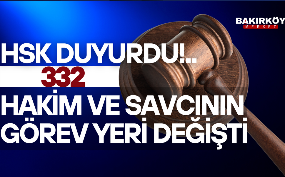 HSK DUYURDU: 332 HAKİM VE SAVCININ GÖREV YERİ DEĞİŞTİ