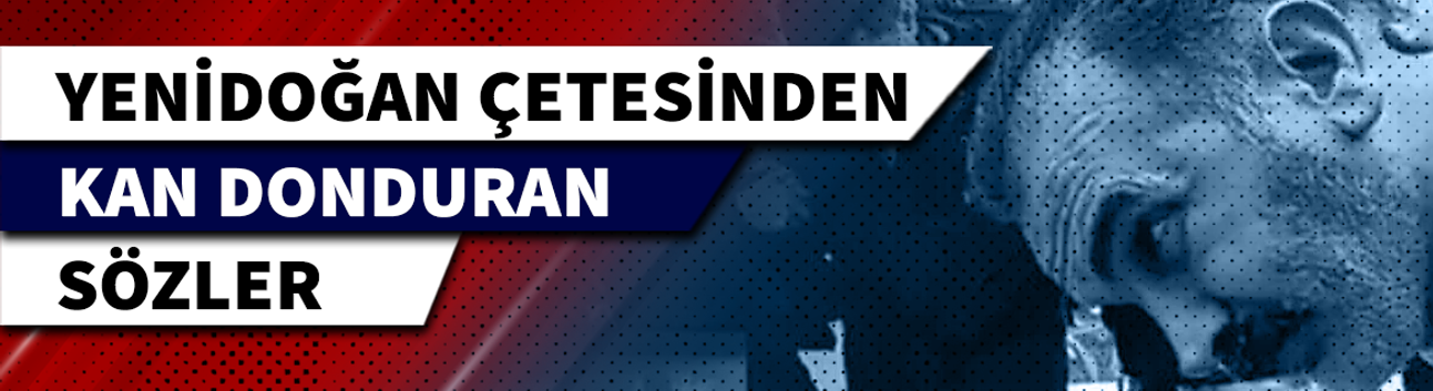 YENİDOĞAN ÇETESİNDEN ACIMASIZ PLAN, KAN DONDURAN SÖZLER! İNSANLIK ÖLDÜ